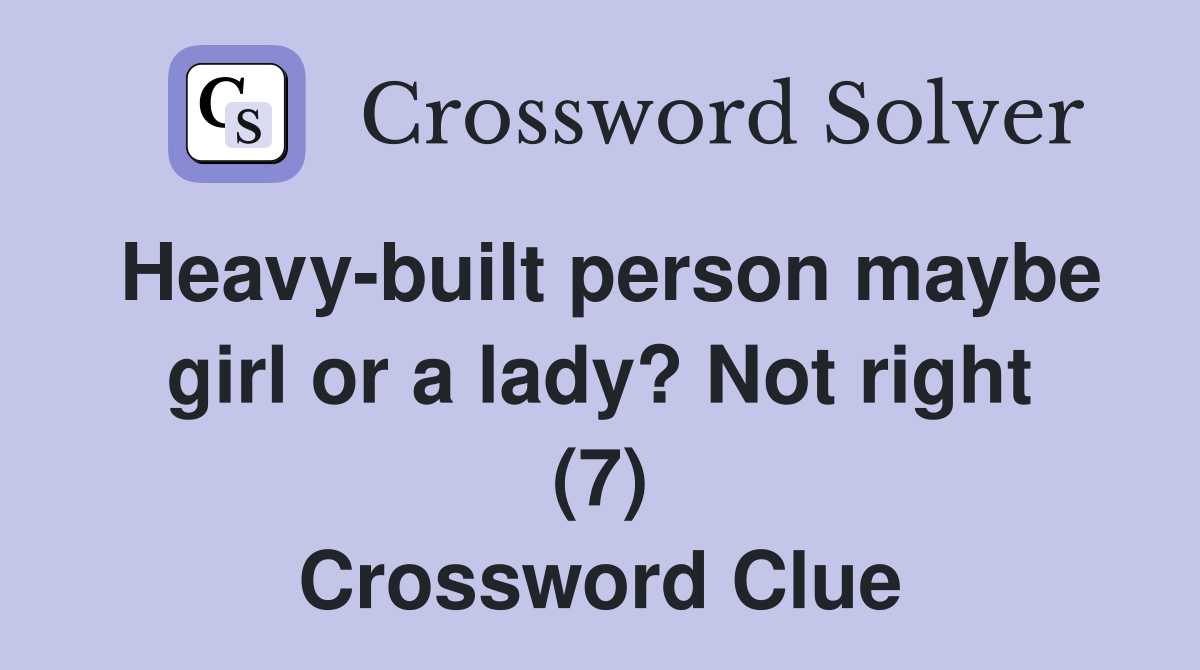Heavybuilt person maybe girl or a lady? Not right (7) Crossword Clue
